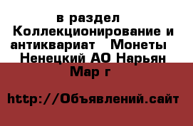  в раздел : Коллекционирование и антиквариат » Монеты . Ненецкий АО,Нарьян-Мар г.